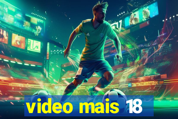 video mais 18